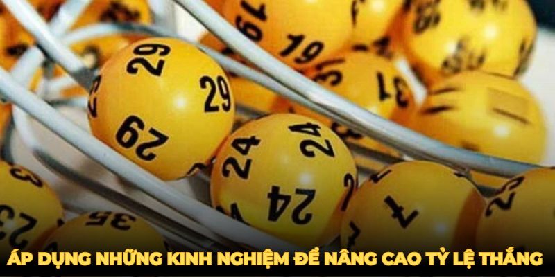 Áp dụng những kinh nghiệm để nâng cao tỷ lệ thắng khi chơi xổ số